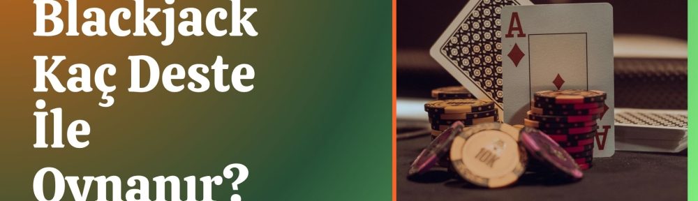 Blackjack Kaç Deste ile Oynanır